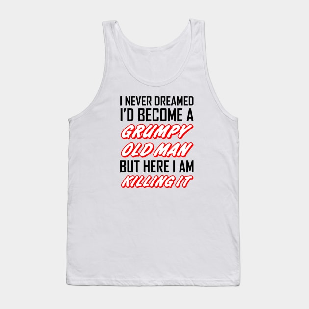 I Never Dreamed I'd Become A Grumpy Old Man Tank Top by zeedot